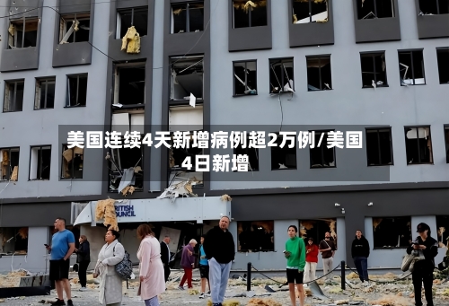 美国连续4天新增病例超2万例/美国4日新增-第2张图片