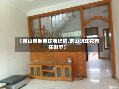 【京山京源明珠毛坯房,京山明珠花苑在哪里】-第2张图片