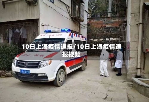 10日上海疫情速报/10日上海疫情速报视频