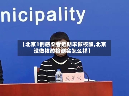 【北京1例感染者近期未做核酸,北京没做核酸检测会怎么样】