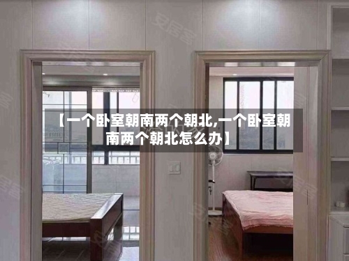 【一个卧室朝南两个朝北,一个卧室朝南两个朝北怎么办】-第2张图片