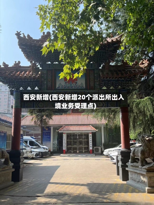 西安新增(西安新增20个派出所出入境业务受理点)-第2张图片
