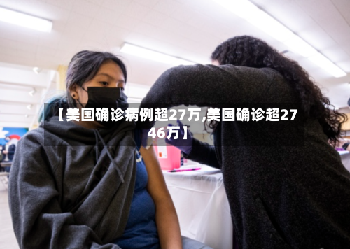 【美国确诊病例超27万,美国确诊超2746万】