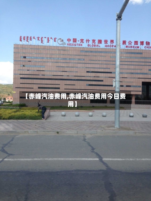 【赤峰汽油费用,赤峰汽油费用今日费用】-第3张图片