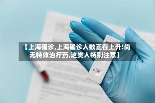 【上海确诊,上海确诊人数正在上升!尚无特效治疗药,这类人特别注意】-第2张图片