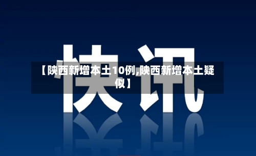 【陕西新增本土10例,陕西新增本土疑似】