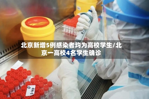 北京新增5例感染者均为高校学生/北京一高校4名学生确诊
