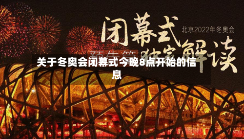 关于冬奥会闭幕式今晚8点开始的信息