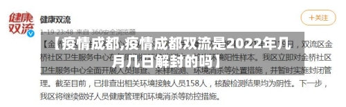 【疫情成都,疫情成都双流是2022年几月几日解封的吗】-第3张图片
