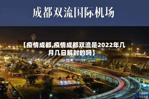 【疫情成都,疫情成都双流是2022年几月几日解封的吗】
