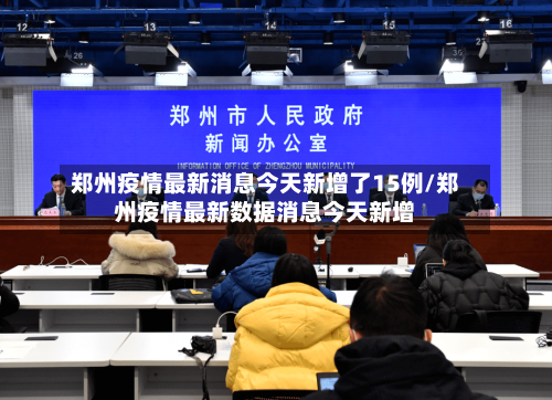 郑州疫情最新消息今天新增了15例/郑州疫情最新数据消息今天新增