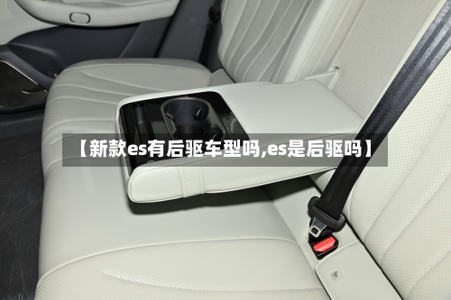 【新款es有后驱车型吗,es是后驱吗】