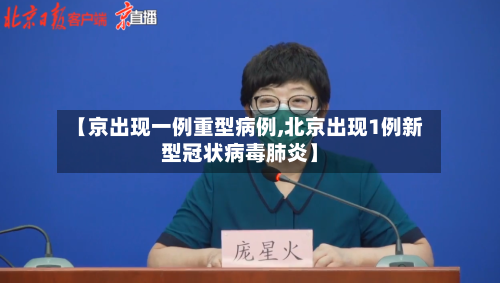 【京出现一例重型病例,北京出现1例新型冠状病毒肺炎】