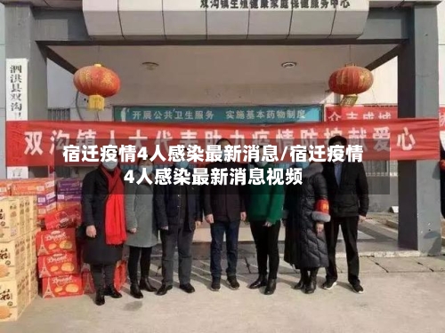 宿迁疫情4人感染最新消息/宿迁疫情4人感染最新消息视频