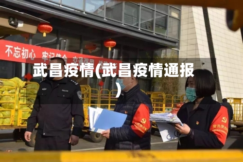 武昌疫情(武昌疫情通报)-第2张图片