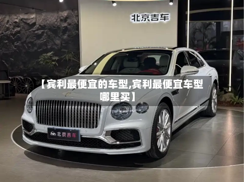 【宾利最便宜的车型,宾利最便宜车型哪里买】