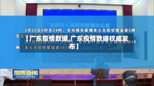 【广东疫情数据,广东疫情数据权威发布】