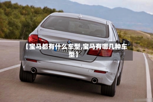 【宝马都有什么车型,宝马有哪几种车型】