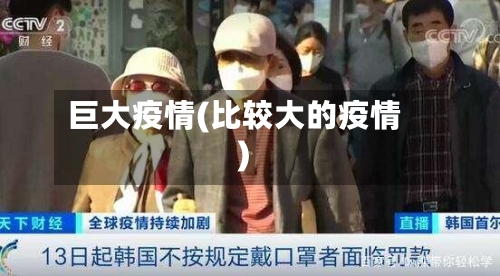 巨大疫情(比较大的疫情)-第2张图片