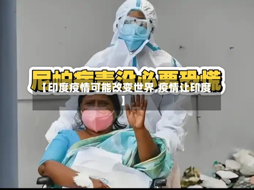 【印度疫情可能改变世界,疫情让印度】-第3张图片