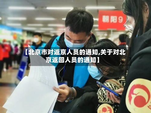 【北京市对返京人员的通知,关于对北京返回人员的通知】-第3张图片