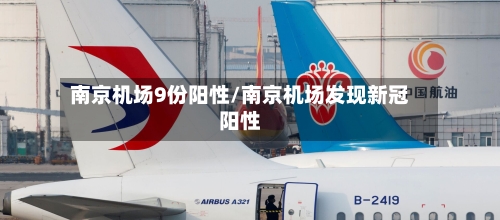 南京机场9份阳性/南京机场发现新冠阳性-第2张图片