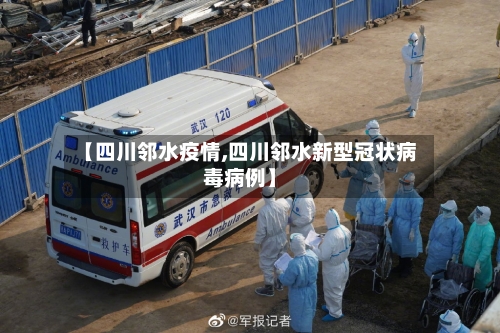 【四川邻水疫情,四川邻水新型冠状病毒病例】