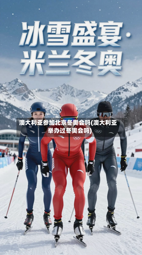 澳大利亚参加北京冬奥会吗(澳大利亚举办过冬奥会吗)