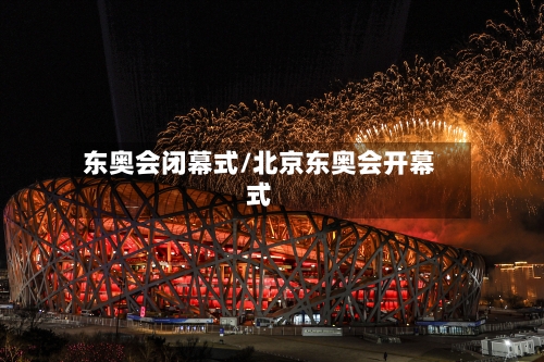 东奥会闭幕式/北京东奥会开幕式-第2张图片