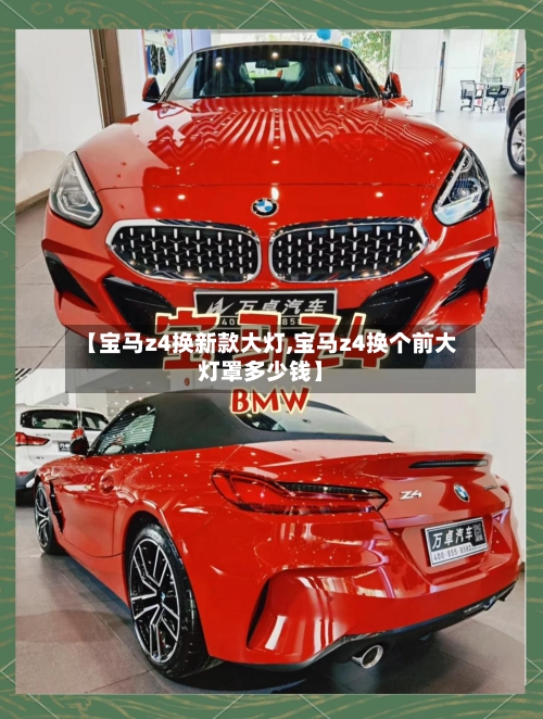 【宝马z4换新款大灯,宝马z4换个前大灯罩多少钱】-第2张图片