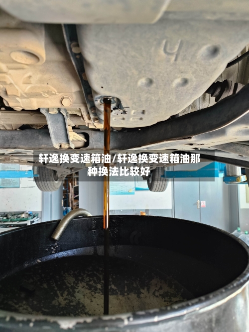 轩逸换变速箱油/轩逸换变速箱油那种换法比较好-第2张图片
