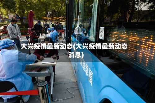 大兴疫情最新动态(大兴疫情最新动态消息)