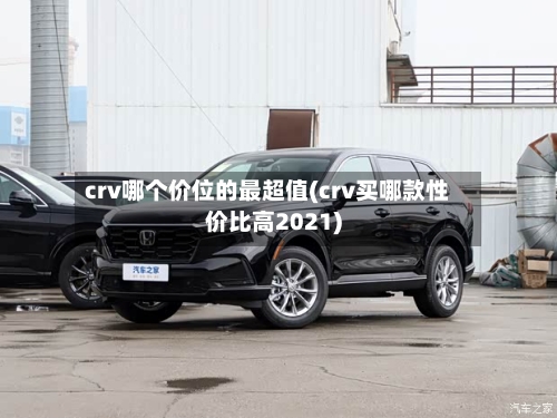 crv哪个价位的最超值(crv买哪款性价比高2021)