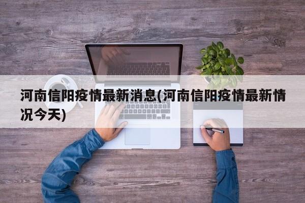 河南信阳疫情最新消息(河南信阳疫情最新情况今天)