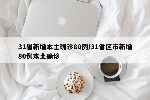31省新增本土确诊80例/31省区市新增80例本土确诊