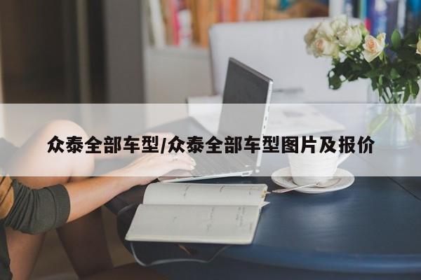 众泰全部车型/众泰全部车型图片及报价