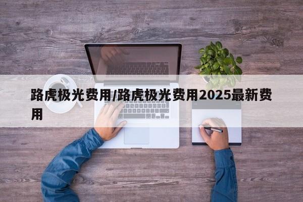 路虎极光费用/路虎极光费用2025最新费用