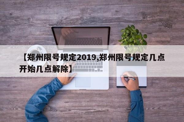 【郑州限号规定2019,郑州限号规定几点开始几点解除】