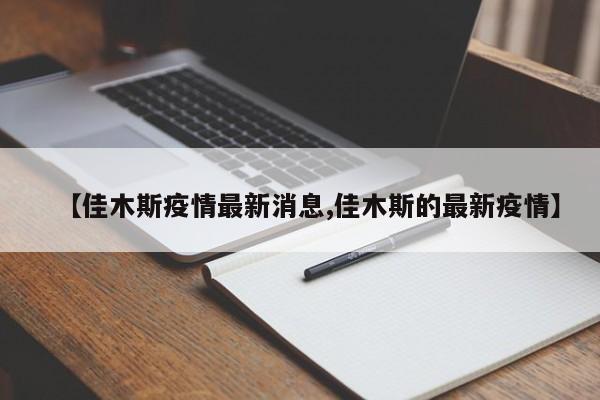 【佳木斯疫情最新消息,佳木斯的最新疫情】